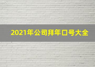 2021年公司拜年口号大全