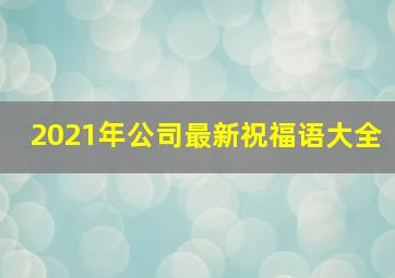 2021年公司最新祝福语大全