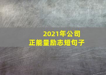 2021年公司正能量励志短句子