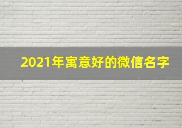 2021年寓意好的微信名字