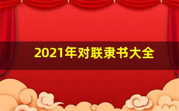 2021年对联隶书大全