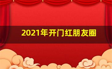 2021年开门红朋友圈