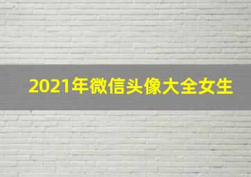 2021年微信头像大全女生