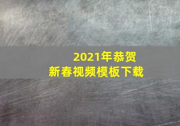 2021年恭贺新春视频模板下载