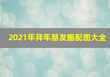 2021年拜年朋友圈配图大全