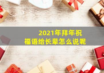 2021年拜年祝福语给长辈怎么说呢