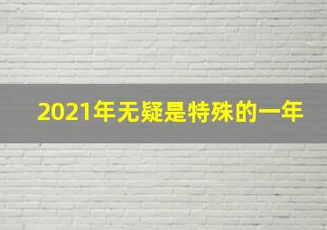 2021年无疑是特殊的一年