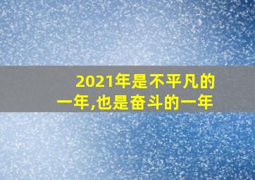 2021年是不平凡的一年,也是奋斗的一年