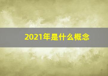 2021年是什么概念