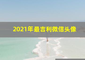 2021年最吉利微信头像