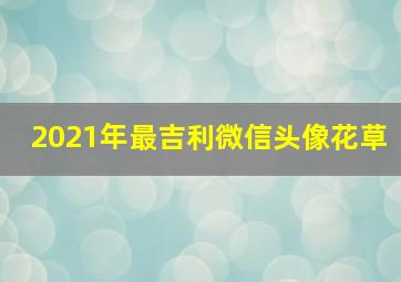 2021年最吉利微信头像花草