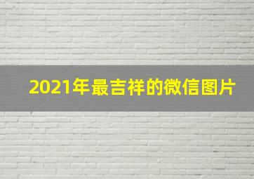 2021年最吉祥的微信图片