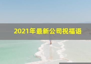 2021年最新公司祝福语