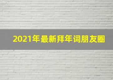 2021年最新拜年词朋友圈