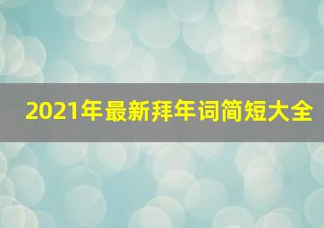 2021年最新拜年词简短大全