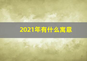 2021年有什么寓意