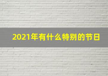 2021年有什么特别的节日