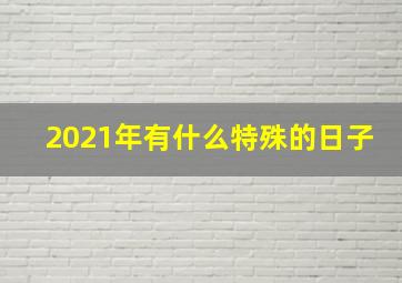 2021年有什么特殊的日子