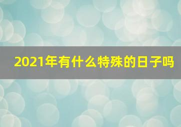 2021年有什么特殊的日子吗