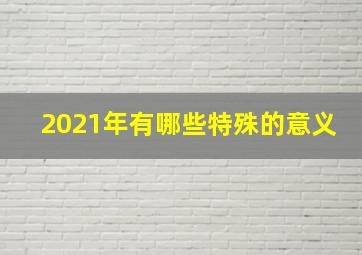 2021年有哪些特殊的意义