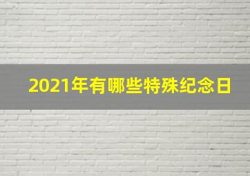 2021年有哪些特殊纪念日