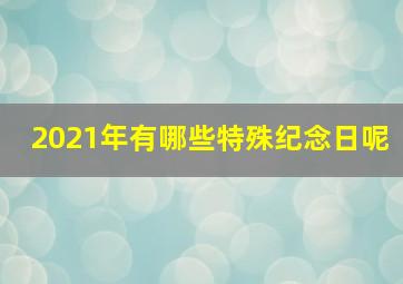 2021年有哪些特殊纪念日呢