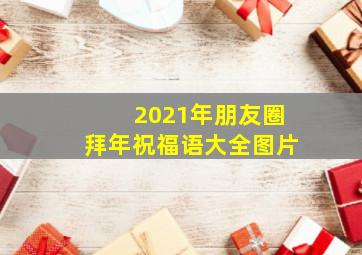 2021年朋友圈拜年祝福语大全图片