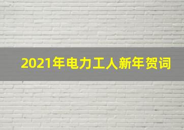 2021年电力工人新年贺词