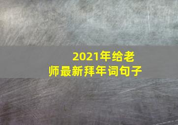 2021年给老师最新拜年词句子