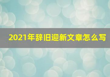 2021年辞旧迎新文章怎么写