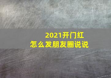 2021开门红怎么发朋友圈说说