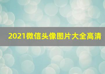 2021微信头像图片大全高清