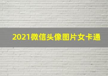 2021微信头像图片女卡通