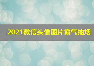 2021微信头像图片霸气抽烟