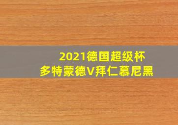 2021德国超级杯多特蒙德V拜仁慕尼黑