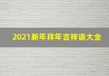 2021新年拜年吉祥语大全