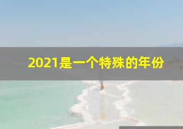 2021是一个特殊的年份