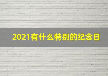 2021有什么特别的纪念日