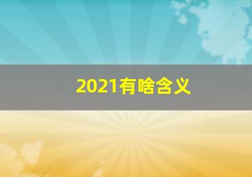 2021有啥含义