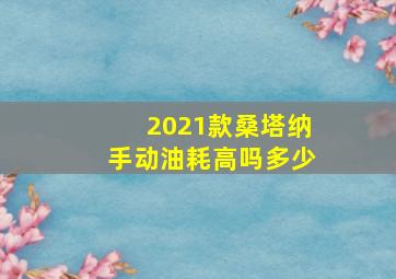 2021款桑塔纳手动油耗高吗多少