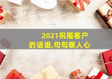 2021祝福客户的话语,句句暖人心