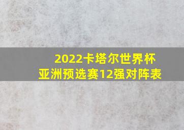 2022卡塔尔世界杯亚洲预选赛12强对阵表