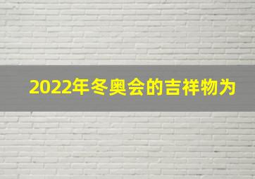 2022年冬奥会的吉祥物为