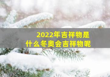 2022年吉祥物是什么冬奥会吉祥物呢