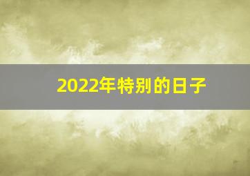 2022年特别的日子