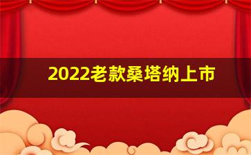 2022老款桑塔纳上市