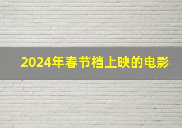 2024年春节档上映的电影