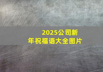 2025公司新年祝福语大全图片