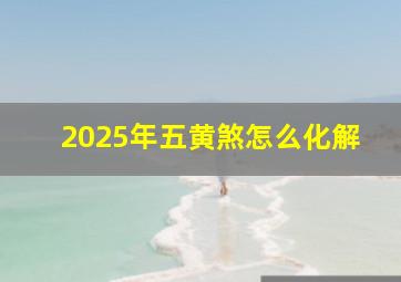 2025年五黄煞怎么化解