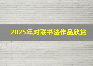 2025年对联书法作品欣赏